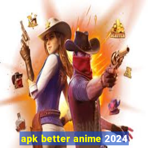 apk better anime 2024